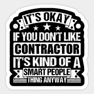 It's Okay If You Don't Like Contractor It's Kind Of A Smart People Thing Anyway Contractor Lover Sticker